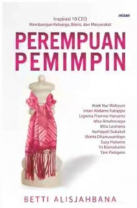 Perempuan Pemimpin : Inspirasi 10 CEO membangun keluarga,Bisnis dan masyarakat