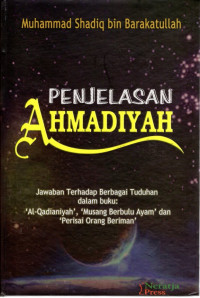 Penjelasan Ahmadiyah : Jawaban Terhadap Berbagai Tuduhan dalam Buku ; 'Al-Qadianiyah', 'Musang Berbulu Ayam' dan 'Perisai Orang Beriman'