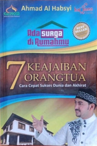 Ada Surga di Rumahmu : 7 (tujuh) keajaiban orangtua (cara cepat sukses dunia akhirat)