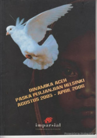 Dinamika Aceh Paska Mou Helsinki : kumpulan Laporan Monitoring ; Agustus 2005 - April 2006