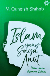 Islam Yang Saya Anut : Dasar-dasar Ajaran Islam