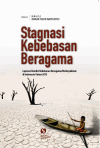 Stagnansi Kebebasan Beragama : Laporan Kondisi Kebebasan Beragama /Berkeyakinan di Indonesia Tahun 2013