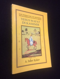 Yesus Wafat di Kashmir : suatu penemuan baru yang mengejutkan tentang kehidupan dan wafatnya Yesus