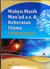 Wahyu Masih Mauúd A.S. dan Keberatan Ulama : menjawab keberatan Ulama terhadap wahyu-wahyu Masih Mauúd A.S.