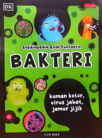 Ensiklopedi Anak Funtastic : Bakteri ; kuman kotor, virus jahat, jamur jijik