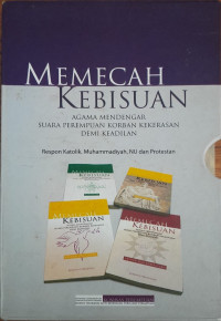 Memecah Kebisuan : agama mendengar suara perempuan korban kekerasan demi keadilan ; Respon Katolik, Muhammadiyah, NU dan Protestan (4 Buku)