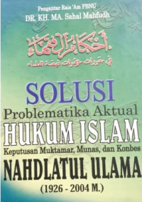 Solusi Hukum Islam : Keputusan Muktamar ; Munas dan Konbes NU (1926 - 2004 M)