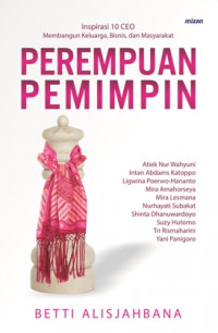 Perempuan Pemimpin : inspirasi 10CEO membangun kelurga, bisnis, , dan masyarakat