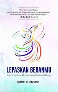 Lepaskan Bebanmu : Cara Sederhana Menjalani dan Menikmati Hidup