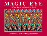 Magic Eye : A New Way of Looking at the World ; 3D illusions by N.E. Thing Enterprises