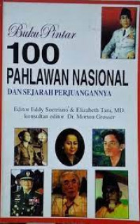 100 (Seratus) Pahlawan Nasional dan sejarah perjuangannya : Buku Pintar